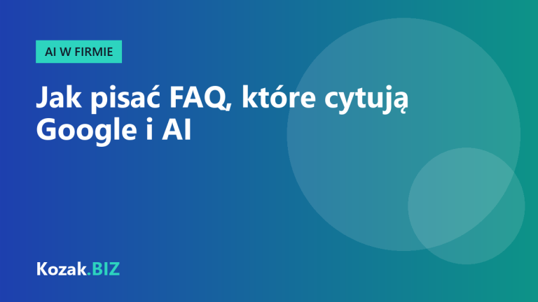 Jak pisać FAQ, które cytują Google i asystenci AI – 7 zasad z przykładami