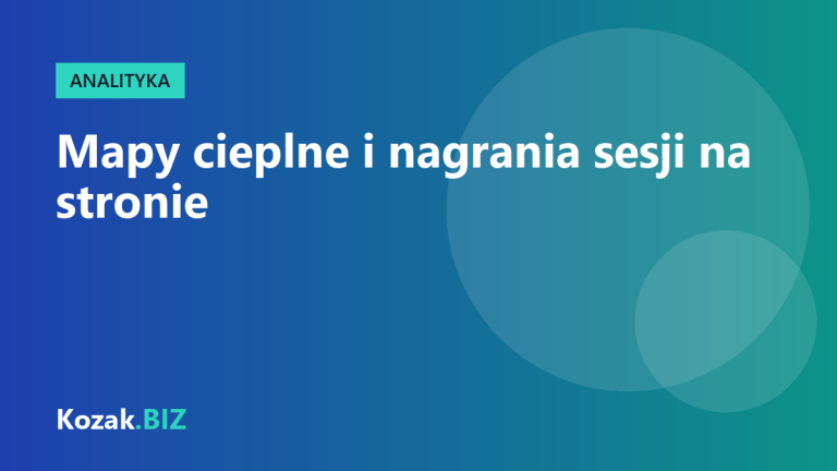 Mapy cieplne i nagrania sesji – co pokazują i jak poprawić dzięki nim stronę